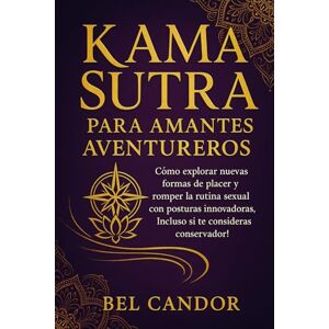 CANDOR, BEL KAMA SUTRA PARA AMANTES AVENTUREROS: Cómo explorar nuevas formas de placer y romper la rutina sexual con posturas innovadoras, ¡Incluso si te consideras conservador! CANDOR, BEL KAMA SUTRA PARA AMANTES AVENTUREROS: Cómo explorar nuevas formas de placer y romper la rutina sexual con posturas innovadoras, ¡Incluso si te consideras conservador!