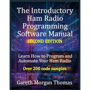 Thomas, Gareth Morgan The Introductory Ham Radio Programming Software Manual Second Edition: Learn how to program and automate your ham radio (The Complete Ham Radio Mastery Series) Thomas, Gareth Morgan The Introductory Ham Radio Programming Software Manual Second Edition: Learn how to program and automate your ham radio (The Complete Ham Radio Mastery Series)