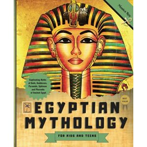 Roy, Monica Egyptian Mythology for Kids and Teens: Captivating Myths of Gods, Goddesses, Pyramids, Sphinxes and Pharaohs of Ancient Egypt Roy, Monica Egyptian Mythology for Kids and Teens: Captivating Myths of Gods, Goddesses, Pyramids, Sphinxes and Pharaohs of Ancient Egypt