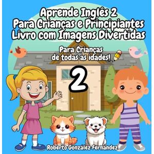 Gonzalez Fernandez, Roberto Aprende Inglês 2 Para Crianças e Principiantes Livro com Imagens Divertidas: Para crianças de todas as idades Gonzalez Fernandez, Roberto Aprende Inglês 2 Para Crianças e Principiantes Livro com Imagens Divertidas: Para crianças de todas as idades