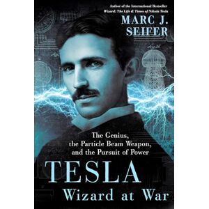 Seifer, Marc Tesla: Wizard at War: The Genius, the Particle Beam Weapon, and the Pursuit of Power Seifer, Marc Tesla: Wizard at War: The Genius, the Particle Beam Weapon, and the Pursuit of Power