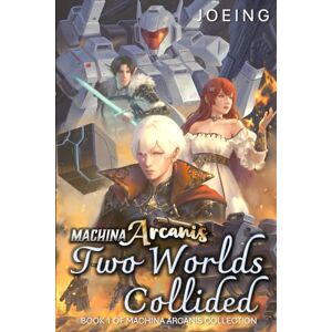 Joeing Machina Arcanis: Two Worlds Collided: An Epic Progression Fantasy Series Joeing Machina Arcanis: Two Worlds Collided: An Epic Progression Fantasy Series