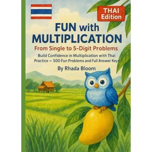 Bloom, Rhada Fun with Multiplication From Single to 5-Digit Problems THAI Edition: Build Confidence in Multiplication with Thai Practice 500 Fun Problems and Full Answer Keys Bloom, Rhada Fun with Multiplication From Single to 5-Digit Problems THAI Edition: Build Confidence in Multiplication with Thai Practice 500 Fun Problems and Full Answer Keys