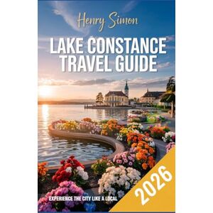 SIMON, HENRY LAKE CONSTANCE TRAVEL GUIDE 2026: “Explore Germany, Austria & Switzerland’s Lakeside Gem with Expert Itineraries, Local Secrets, Scenic Trails & Cross-Border Adventures” SIMON, HENRY LAKE CONSTANCE TRAVEL GUIDE 2026: “Explore Germany, Austria & Switzerland’s Lakeside Gem with Expert Itineraries, Local Secrets, Scenic Trails & Cross-Border Adventures”