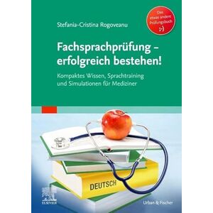 Rogoveanu, Stefania-Cristina Fachsprachprüfung erfolgreich bestehen!: Kompaktes Wissen, Sprachtraining und Simulationen für Mediziner (MONOGRAPHIE Fachbuch Urban & Fischer-Verlag) Rogoveanu, Stefania-Cristina Fachsprachprüfung erfolgreich bestehen!: Kompaktes Wissen, Sprachtraining und Simulationen für Mediziner (MONOGRAPHIE Fachbuch Urban & Fischer-Verlag)