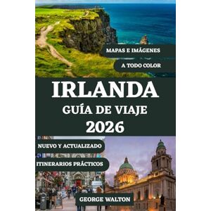 Walton, George IRLANDA GUÍA DE VIAJE 2026 (A TODO COLOR): Desde Dublín hasta la Ruta Costera del Atlántico con los mejores destinos, lugares históricos, experiencias ... (Guías de Viaje Esenciales y Completas) Walton, George IRLANDA GUÍA DE VIAJE 2026 (A TODO COLOR): Desde Dublín hasta la Ruta Costera del Atlántico con los mejores destinos, lugares históricos, experiencias ... (Guías de Viaje Esenciales y Completas)