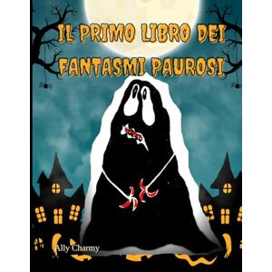 Charmy, Ally Il primo libro dei Fantasmi paurosi: Per chi ha paura del buio. Charmy, Ally Il primo libro dei Fantasmi paurosi: Per chi ha paura del buio.