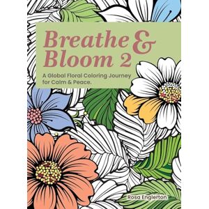 Englerton, Rosa Breathe & Bloom 2. A Global Floral Coloring Journey for Calm & Peace.: A soothing coloring experience to help teens and adults de-stress and recharge through art and conscious breathing. Englerton, Rosa Breathe & Bloom 2. A Global Floral Coloring Journey for Calm & Peace.: A soothing coloring experience to help teens and adults de-stress and recharge through art and conscious breathing.