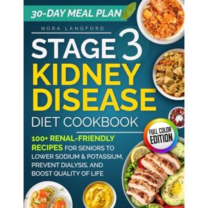 Langford, Nora Stage 3 Kidney Disease Diet Cookbook: 100+ Renal-Friendly Recipes for Seniors to Lower Sodium & Potassium, Prevent Dialysis, and Boost Quality of Life Langford, Nora Stage 3 Kidney Disease Diet Cookbook: 100+ Renal-Friendly Recipes for Seniors to Lower Sodium & Potassium, Prevent Dialysis, and Boost Quality of Life