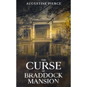 Pierce, Augustine The Curse of Braddock Mansion: 1 (The Braddock Curse Trilogy) Pierce, Augustine The Curse of Braddock Mansion: 1 (The Braddock Curse Trilogy)