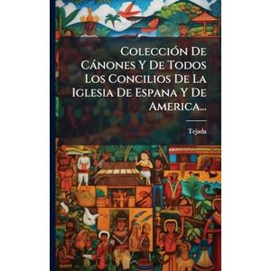 ColecciÃ3n De Cànones Y De Todos Los Concilios De La Iglesia De Espana Y De America... ColecciÃ3n De Cànones Y De Todos Los Concilios De La Iglesia De Espana Y De America...