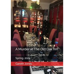 Jones, Mr Gareth A Murder at The Old Oak Inn: Spring. 2024 Jones, Mr Gareth A Murder at The Old Oak Inn: Spring. 2024