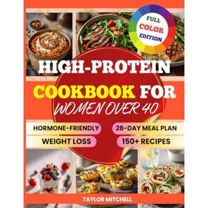 Taylor High-Protein Cookbook for Women Over 40: Hormone-Friendly High-Protein Recipes for Women Over 40. Easy Meals for Weight Loss, Muscle Support & Energy, ... Meal Plan for Perimenopause & Menopause Taylor High-Protein Cookbook for Women Over 40: Hormone-Friendly High-Protein Recipes for Women Over 40. Easy Meals for Weight Loss, Muscle Support & Energy, ... Meal Plan for Perimenopause & Menopause
