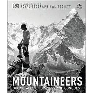 Royal Geographical Society Mountaineers: Great tales of bravery and conquest (DK History Changers) Royal Geographical Society Mountaineers: Great tales of bravery and conquest (DK History Changers)
