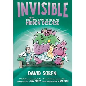 David Soren Invisible: The (Sort of) True Story of Me and My Hidden Disease David Soren Invisible: The (Sort of) True Story of Me and My Hidden Disease