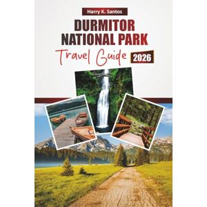 Santos, Harry K. DURMITOR NATIONAL PARK TRAVEL GUIDE 2026: Discover Scenic Views, Top Attractions, Hiking Trails, Local Cuisine, and Outdoor Adventures in Montenegro Santos, Harry K. DURMITOR NATIONAL PARK TRAVEL GUIDE 2026: Discover Scenic Views, Top Attractions, Hiking Trails, Local Cuisine, and Outdoor Adventures in Montenegro