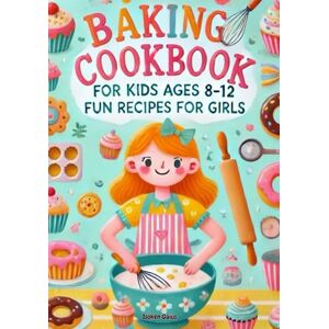 Gaius, Isoken Baking Cookbook For Kids Ages 8-12 Girls: 50+ Fun And Easy Recipes Gaius, Isoken Baking Cookbook For Kids Ages 8-12 Girls: 50+ Fun And Easy Recipes