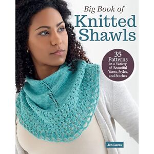 Lucas, Jen Big Book of Knitted Shawls: 35 Patterns in a Variety of Beautiful Yarns, Styles, and Stitches Lucas, Jen Big Book of Knitted Shawls: 35 Patterns in a Variety of Beautiful Yarns, Styles, and Stitches