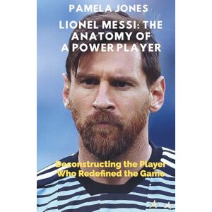 JONES, PAMELA LIONEL MESSI: THE ANATOMY OF A POWER PLAYER: Deconstructing the Player Who Redefined the Game (The World's Stage: Shaping the 2026 World Cup) JONES, PAMELA LIONEL MESSI: THE ANATOMY OF A POWER PLAYER: Deconstructing the Player Who Redefined the Game (The World's Stage: Shaping the 2026 World Cup)