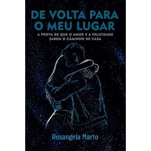 Marto, Rosangela De volta para o meu lugar: A prova de que o amor e a felicidade sabem o caminho de casa Marto, Rosangela De volta para o meu lugar: A prova de que o amor e a felicidade sabem o caminho de casa