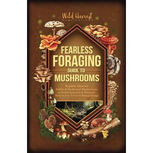 Publications, Wild Harvest Fearless Foraging Guide to Mushrooms: Rapidly Identify Edible and Medicinal Mushrooms in North America and Discover How to Use Trees to Forage Fungi FULL COLOR Publications, Wild Harvest Fearless Foraging Guide to Mushrooms: Rapidly Identify Edible and Medicinal Mushrooms in North America and Discover How to Use Trees to Forage Fungi FULL COLOR
