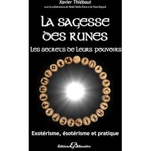 Thiébaut, Xavier La sagesse des runes Les secrets de leurs pouvoirs: Exotérisme, ésotérisme et pratique Thiébaut, Xavier La sagesse des runes Les secrets de leurs pouvoirs: Exotérisme, ésotérisme et pratique