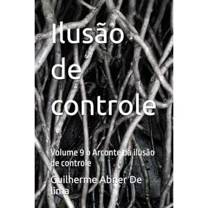 De lima, Guilherme Abner Ilusão de controle: Volume 9 o Arconte da ilusão de controle De lima, Guilherme Abner Ilusão de controle: Volume 9 o Arconte da ilusão de controle