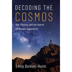 Qureshi-Hurst, Emily Decoding the Cosmos: God, Physics, and the Search for Deeper Explanation Qureshi-Hurst, Emily Decoding the Cosmos: God, Physics, and the Search for Deeper Explanation