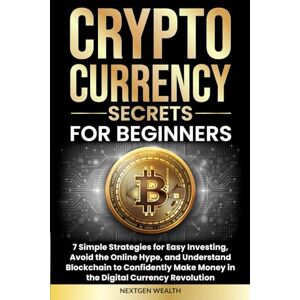 Wealth, NextGen Cryptocurrency Secrets for Beginners: 7 Simple Strategies for Easy Investing, Avoid the Online Hype, and Understand Blockchain to Confidently Make Money in the Digital Currency Revolution Wealth, NextGen Cryptocurrency Secrets for Beginners: 7 Simple Strategies for Easy Investing, Avoid the Online Hype, and Understand Blockchain to Confidently Make Money in the Digital Currency Revolution