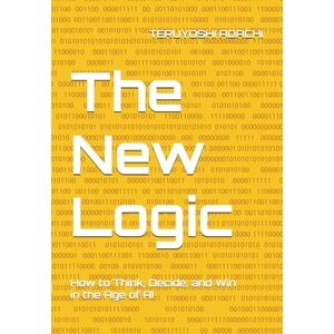 ADACHI, TERUYOSHI The New Logic: How to Think, Decide, and Win in the Age of AI ADACHI, TERUYOSHI The New Logic: How to Think, Decide, and Win in the Age of AI