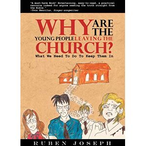 Joseph, Ruben Why Are The Young People Leaving The Church: What We Need To Do To Keep Them In Joseph, Ruben Why Are The Young People Leaving The Church: What We Need To Do To Keep Them In