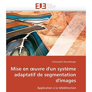 Rosenberger, Christophe Mise en œuvre d'un système adaptatif de segmentation d'images: Application à la télédétection (Omn.Univ.Europ.) Rosenberger, Christophe Mise en œuvre d'un système adaptatif de segmentation d'images: Application à la télédétection (Omn.Univ.Europ.)