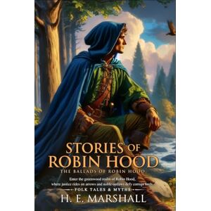 Marshall Stories of Robin Hood (Illustrated, Annotated): Legendary tales of Robin Hood’s daring deeds, noble heart, and fight for the common folk Marshall Stories of Robin Hood (Illustrated, Annotated): Legendary tales of Robin Hood’s daring deeds, noble heart, and fight for the common folk