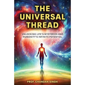 Singh, Prof Chandan The Universal Thread Singh, Prof Chandan The Universal Thread