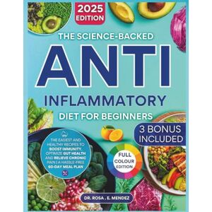 E. Mendez, Dr. Rosa The Science-Backed Anti-Inflammatory Diet for Beginners: The Easiest and Healthy Recipes To Boost Immunity, Optimize Gut Health and Relieve Chronic Pain A Hassle-Free 60-Day Meal Plan E. Mendez, Dr. Rosa The Science-Backed Anti-Inflammatory Diet for Beginners: The Easiest and Healthy Recipes To Boost Immunity, Optimize Gut Health and Relieve Chronic Pain A Hassle-Free 60-Day Meal Plan