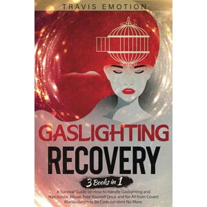 Emotion, Travis Gaslighting Recovery: 3 Books in 1 A Survival Guide on How to Handle Gaslighting & Narcissistic Abuse. Free Yourself Once and for All from Covert Manipulation to Be Codependent NO More Emotion, Travis Gaslighting Recovery: 3 Books in 1 A Survival Guide on How to Handle Gaslighting & Narcissistic Abuse. Free Yourself Once and for All from Covert Manipulation to Be Codependent NO More
