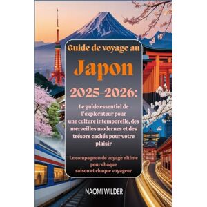 Wilder, Naomi Guide de voyage au Japon 2025–2026 : Le guide essentiel de l'explorateur pour une culture intemporelle, des merveilles modernes et des trésors cachés pour votre plaisir Wilder, Naomi Guide de voyage au Japon 2025–2026 : Le guide essentiel de l'explorateur pour une culture intemporelle, des merveilles modernes et des trésors cachés pour votre plaisir