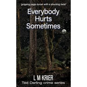 Krier, L M Everybody Hurts Sometimes: ‘gripping page-turner with a shocking twist’ (Ted Darling Crime Series) Krier, L M Everybody Hurts Sometimes: ‘gripping page-turner with a shocking twist’ (Ted Darling Crime Series)