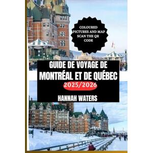 WATERS, HANNAH GUIDE DE VOYAGE DE MONTRÉAL ET DE QUÉBEC 2025/2026: Conseils Essentiels, Attractions Incontournables, Trésors Cachés Et Expériences Uniques Dans Les Capitales Culturelles Du Canada WATERS, HANNAH GUIDE DE VOYAGE DE MONTRÉAL ET DE QUÉBEC 2025/2026: Conseils Essentiels, Attractions Incontournables, Trésors Cachés Et Expériences Uniques Dans Les Capitales Culturelles Du Canada