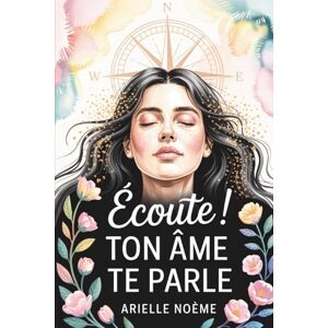 Noème, Arielle Écoute ! Ton Âme te Parle: Réveille ton intuition, découvre tes dons cachés et transforme ta vie. Noème, Arielle Écoute ! Ton Âme te Parle: Réveille ton intuition, découvre tes dons cachés et transforme ta vie.