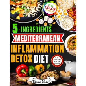 Maris, Elena 5-Ingredients Mediterranean Inflammation Detox Diet: Quick & Healing Anti-Inflammatory Meals to Cleanse Your Body, Reduce Chronic Inflammation, and Boost Energy Using Just 5 Ingredients Maris, Elena 5-Ingredients Mediterranean Inflammation Detox Diet: Quick & Healing Anti-Inflammatory Meals to Cleanse Your Body, Reduce Chronic Inflammation, and Boost Energy Using Just 5 Ingredients