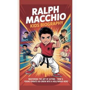G. Floyd, Kelly Ralph Macchio Kids Biography: Mastering the Art of Acting How a Young Karate Kid Grew into a Hollywood Hero G. Floyd, Kelly Ralph Macchio Kids Biography: Mastering the Art of Acting How a Young Karate Kid Grew into a Hollywood Hero