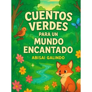 Galindo, Abisai Cuentos Verdes para un Mundo Encantado Galindo, Abisai Cuentos Verdes para un Mundo Encantado