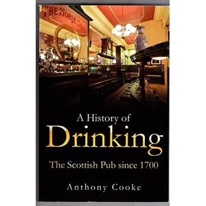 Anthony Cooke A History of Drinking: The Scottish Pub Since 1700 Anthony Cooke A History of Drinking: The Scottish Pub Since 1700