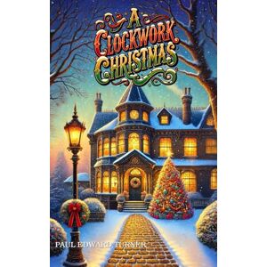 Turner, Paul Edward A Clockwork Christmas: A Jedidiah Davenport Holiday Special (Jedidiah Davenport Adventure Series) Turner, Paul Edward A Clockwork Christmas: A Jedidiah Davenport Holiday Special (Jedidiah Davenport Adventure Series)