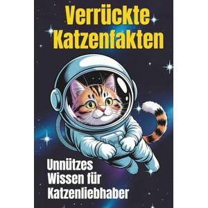 Meier, Marlis Verrückte Katzenfakten Unnützes Wissen für Katzenliebhaber: 158 lustige und kuriose Fakten über Katzen – Perfektes Geschenk für Katzenfreunde und Tierliebhaber! Meier, Marlis Verrückte Katzenfakten Unnützes Wissen für Katzenliebhaber: 158 lustige und kuriose Fakten über Katzen – Perfektes Geschenk für Katzenfreunde und Tierliebhaber!