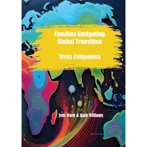 Ward, Jeni Families Navigating Global Transition: Teens Companion Ward, Jeni Families Navigating Global Transition: Teens Companion