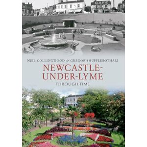 Collingwood, Neil Newcastle-under-Lyme Through Time Collingwood, Neil Newcastle-under-Lyme Through Time