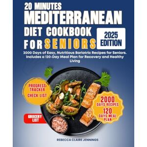 CLAIRE JENNINGS, REBECCA 20 MINUTES MEDITERRANEAN DIET COOKBOOK FOR SENIORS: 2000 day of fast, easy, and nutritious 20-minutes meal for seniors. Includes a 120 day meal plan for energy, strength, and vitality CLAIRE JENNINGS, REBECCA 20 MINUTES MEDITERRANEAN DIET COOKBOOK FOR SENIORS: 2000 day of fast, easy, and nutritious 20-minutes meal for seniors. Includes a 120 day meal plan for energy, strength, and vitality