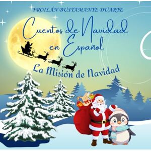 BUSTAMANTE DUARTE, FROILÁN CUENTOS DE NAVIDAD EN ESPAÑOL: PINGÜINOS SIN REGALOS: LA MISIÓN DE NAVIDAD / UN LINDO CUENTO DE NAVIDAD/LIBRO TOTALMENTE ILUSTRADO PARA NIÑOS Y NIÑAS ... DE EDAD /EDICIÓN DE REGALO/SPANISH EDITION BUSTAMANTE DUARTE, FROILÁN CUENTOS DE NAVIDAD EN ESPAÑOL: PINGÜINOS SIN REGALOS: LA MISIÓN DE NAVIDAD / UN LINDO CUENTO DE NAVIDAD/LIBRO TOTALMENTE ILUSTRADO PARA NIÑOS Y NIÑAS ... DE EDAD /EDICIÓN DE REGALO/SPANISH EDITION